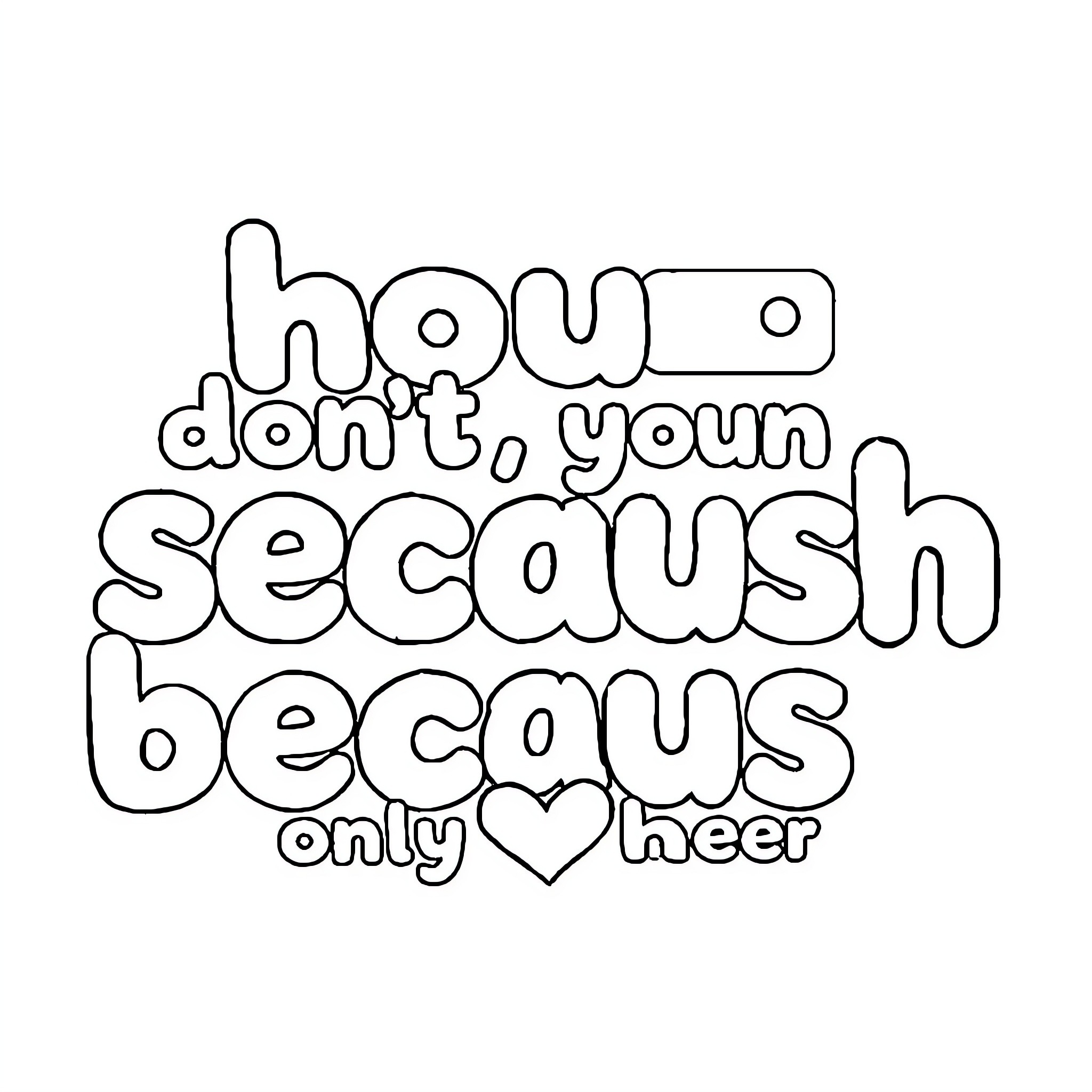 Word how don't you secaush becaus only cheer Coloring Page (free black-and-white line drawing printable PDF for all, from beginners to advanced learners, including children, teens, adults, and seniors)