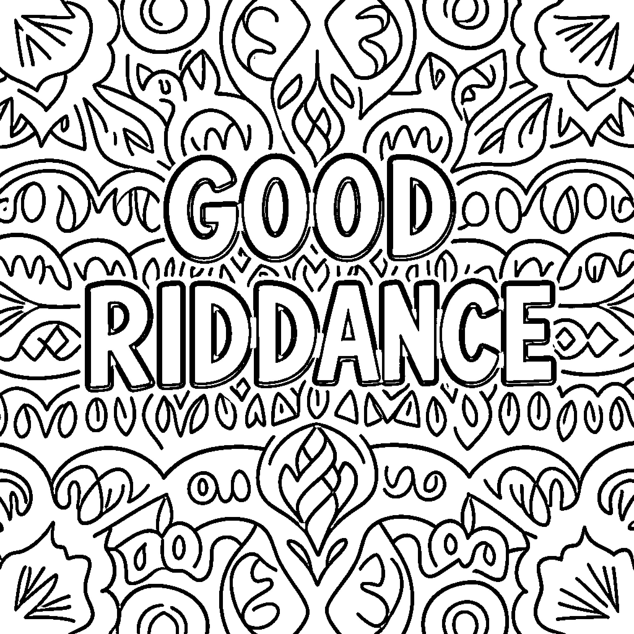 Good Riddance text centered within intricate floral patterns Coloring Page (free black-and-white line drawing printable PDF for all, from beginners to advanced learners, including children, teens, adults, and seniors)