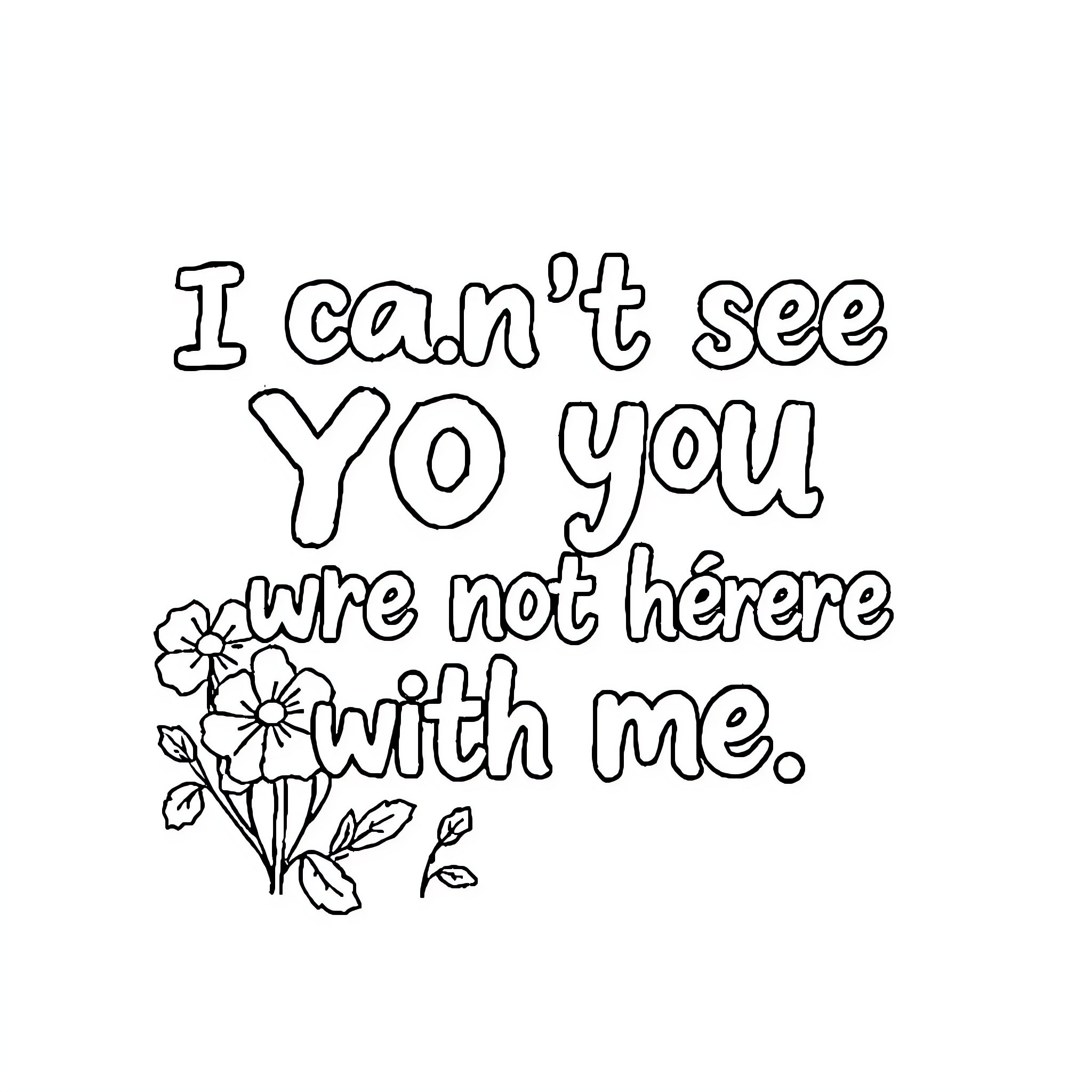 You Can't See Yo You're Not Here With Me Coloring Page (free black-and-white line drawing printable PDF for all, from beginners to advanced learners, including children, teens, adults, and seniors)