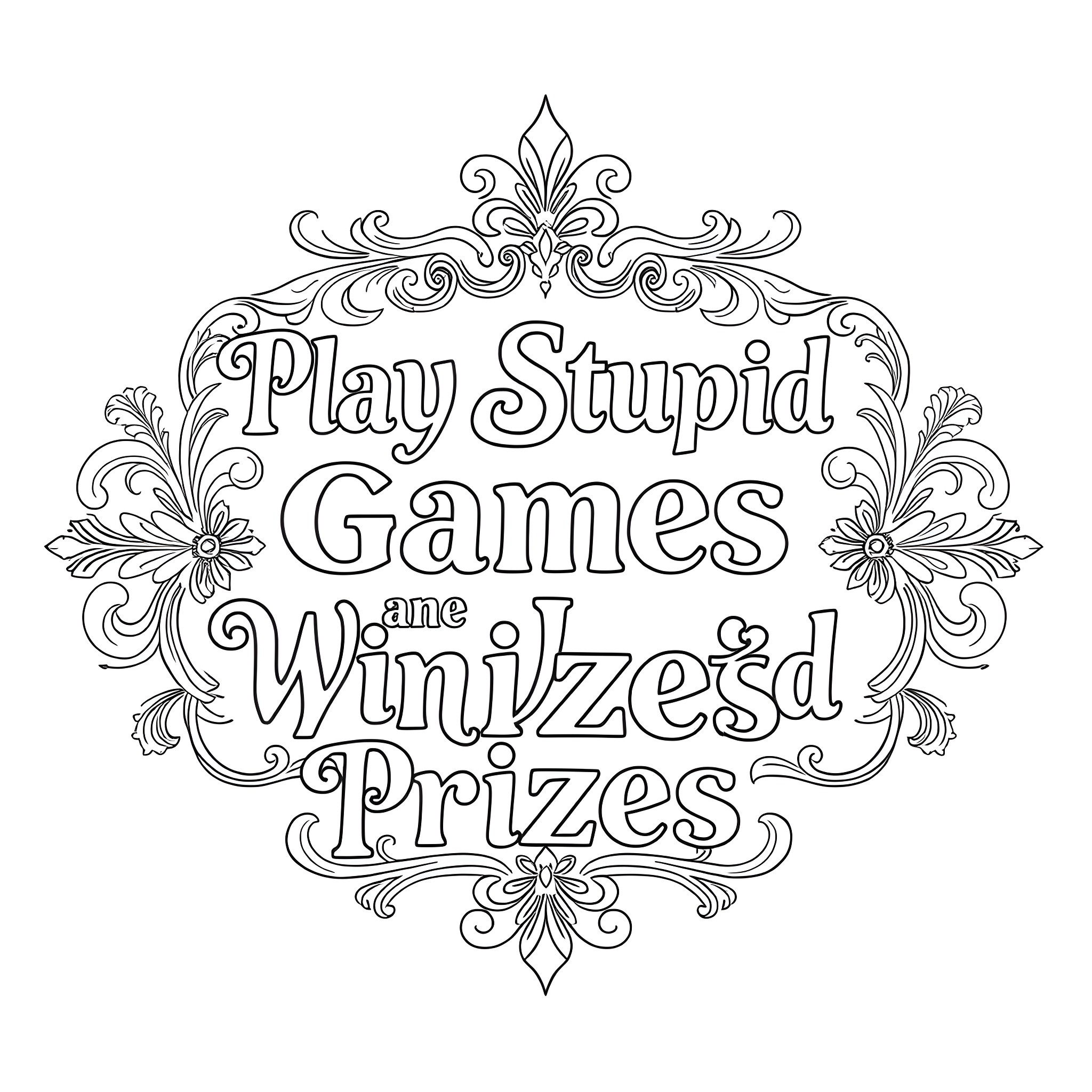 Text with ornate floral frames and message about playing stupid games and winning prizes Coloring Page (free black-and-white line drawing printable PDF for all, from beginners to advanced learners, including children, teens, adults, and seniors)