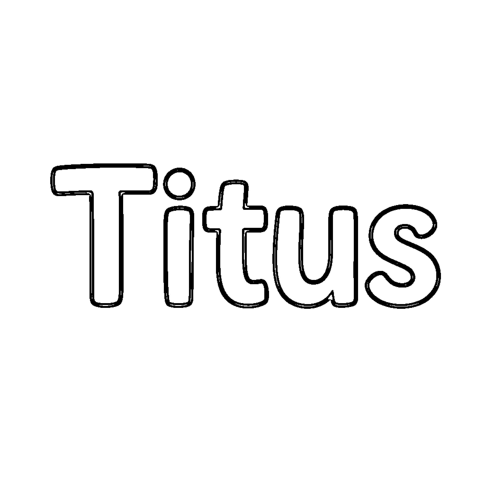Titus written in bold outline font Coloring Page (free black-and-white line drawing printable PDF for all, from beginners to advanced learners, including children, teens, adults, and seniors)
