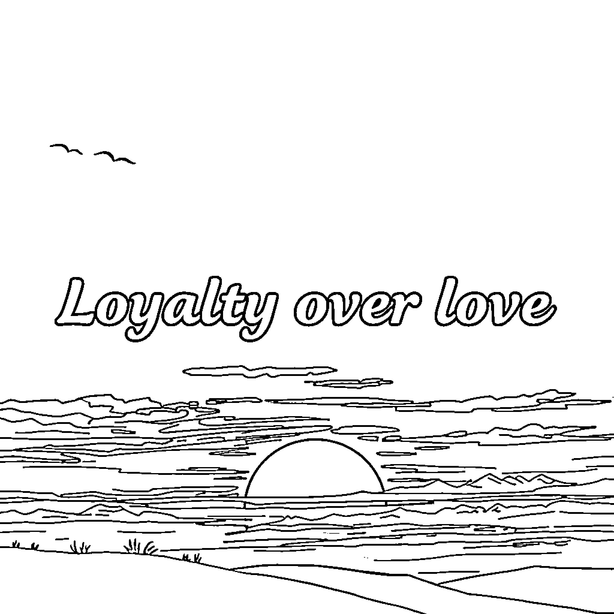Loyalty over love Coloring Page (free black-and-white line drawing printable PDF for all, from beginners to advanced learners, including children, teens, adults, and seniors)