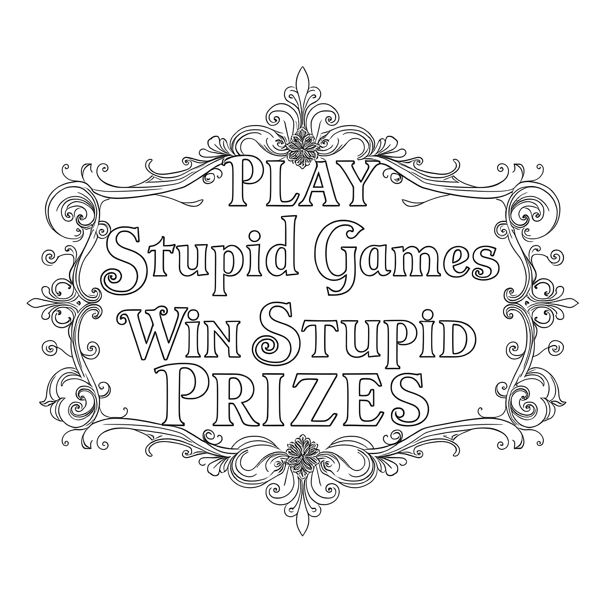 Text with ornate frame about playing stupid games and winning stupid prizes Coloring Page (free black-and-white line drawing printable PDF for all, from beginners to advanced learners, including children, teens, adults, and seniors)