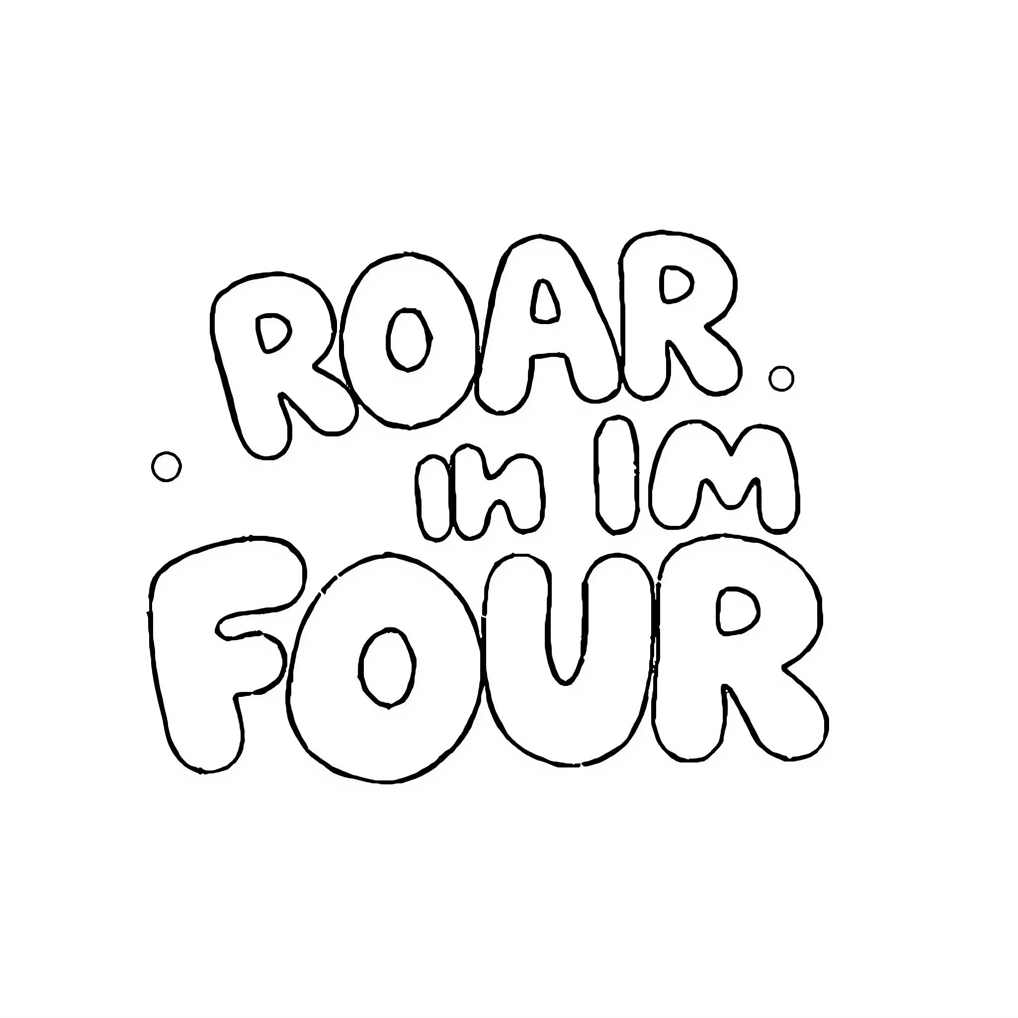 Bubble Letter Text 'Roar im four' Coloring Page (free black-and-white line drawing printable PDF for all, from beginners to advanced learners, including children, teens, adults, and seniors)